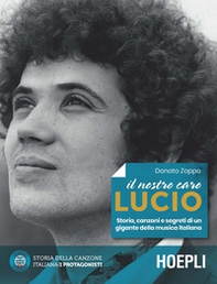 Il nostro caro Lucio. Storia, canzoni e segreti di un gigante della musica italiana - Librerie.coop
