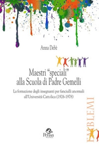 Maestri «speciali» alla scuola di padre Gemelli. La formazione degli insegnanti per fanciulli anormali all'Università Cattolica (1926-1978) - Librerie.coop