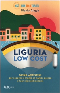 Liguria low cost. Guida anticrisi per scoprire il meglio al miglior prezzo e fuori dai soliti schemi - Librerie.coop