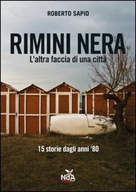 Rimini nera. L'altra faccia di una città. 15 storie dagli anni '80 - Librerie.coop