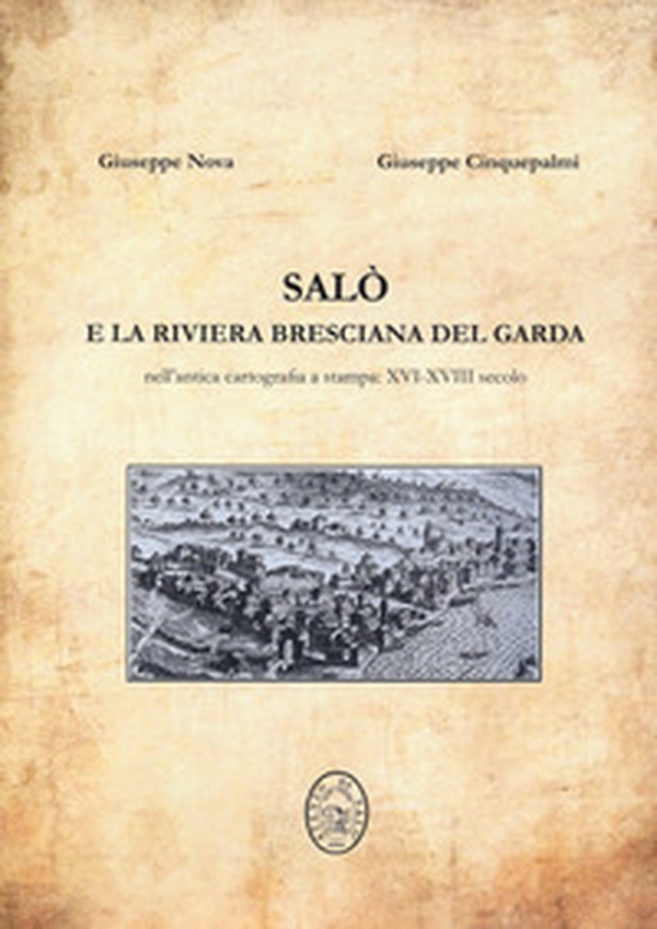 Salò e la riviera bresciana del Garda. Nell'antica cartografia a stampa: XVI-XVIII secolo - Librerie.coop Salò e la riviera bresciana del Garda. Nell'antica cartografia a stampa: XVI-XVIII secolo - Librerie.coop