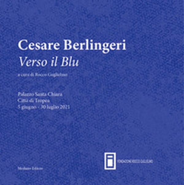 Cesare Berlingeri. Verso il blu. Catalogo della mostra (Palazzo Santa Chiara Tropea, 5 giugno 2021) - Librerie.coop Cesare Berlingeri. Verso il blu. Catalogo della mostra (Palazzo Santa Chiara Tropea, 5 giugno 2021) - Librerie.coop
