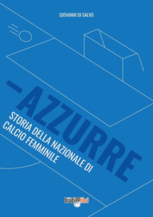 Azzurre. Storia della Nazionale di calcio femminile - Librerie.coop Azzurre. Storia della Nazionale di calcio femminile - Librerie.coop