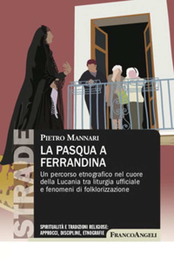 La Pasqua a Ferrandina. Un percorso etnografico nel cuore della Lucania tra liturgia ufficiale e fenomeni di folklorizzazione - Librerie.coop La Pasqua a Ferrandina. Un percorso etnografico nel cuore della Lucania tra liturgia ufficiale e fenomeni di folklorizzazione - Librerie.coop
