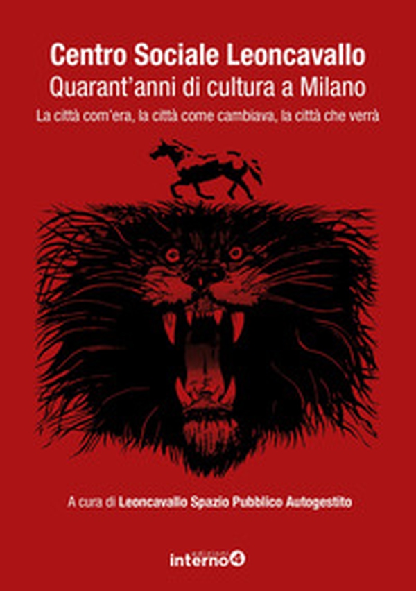 Centro sociale Leoncavallo. Quarant'anni di cultura a Milano. La città com'era, la città come cambiava, la città che verrà - Librerie.coop Centro sociale Leoncavallo. Quarant'anni di cultura a Milano. La città com'era, la città come cambiava, la città che verrà - Librerie.coop