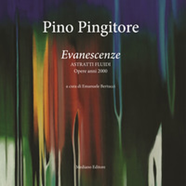 Pino Pingitore. Evanescenze. Astratti fluidi. Opere anni 2000 - Librerie.coop Pino Pingitore. Evanescenze. Astratti fluidi. Opere anni 2000 - Librerie.coop