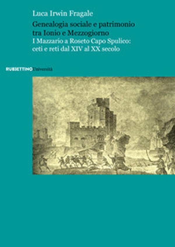 Genealogia sociale e patrimonio tra Ionio e Mezzogiorno. I Mazzario a Roseto Capo Spulico: ceti e reti dal XIV al XX secolo - Librerie.coop Genealogia sociale e patrimonio tra Ionio e Mezzogiorno. I Mazzario a Roseto Capo Spulico: ceti e reti dal XIV al XX secolo - Librerie.coop
