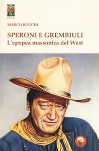 Speroni e grembiuli. L'epopea massonica del West - Librerie.coop