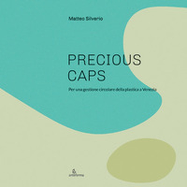Preciuos Caps. Per una gestione circolare della plastica a Venezia - Librerie.coop Preciuos Caps. Per una gestione circolare della plastica a Venezia - Librerie.coop