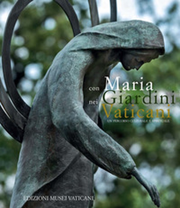 Con Maria nei Giardini Vaticani. Un percorso culturale e spirituale - Librerie.coop Con Maria nei Giardini Vaticani. Un percorso culturale e spirituale - Librerie.coop