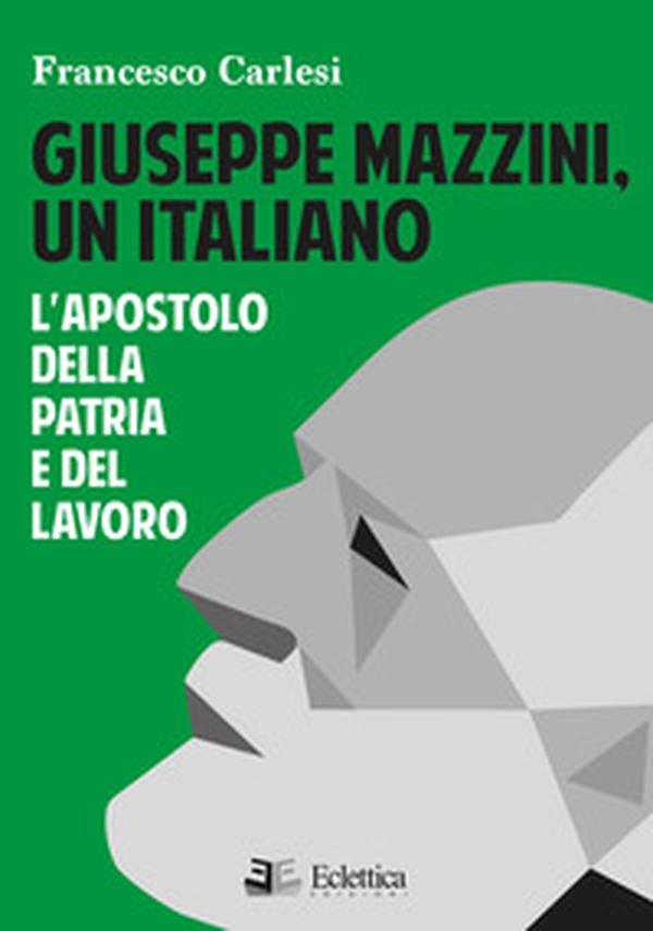 Giuseppe Mazzini, un italiano. L'apostolo della Patria e del lavoro - Librerie.coop Giuseppe Mazzini, un italiano. L'apostolo della Patria e del lavoro - Librerie.coop