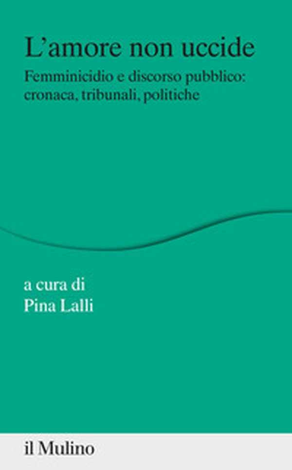 L'amore non uccide. Femminicidio e discorso pubblico: cronaca, tribunali, politiche - Librerie.coop L'amore non uccide. Femminicidio e discorso pubblico: cronaca, tribunali, politiche - Librerie.coop