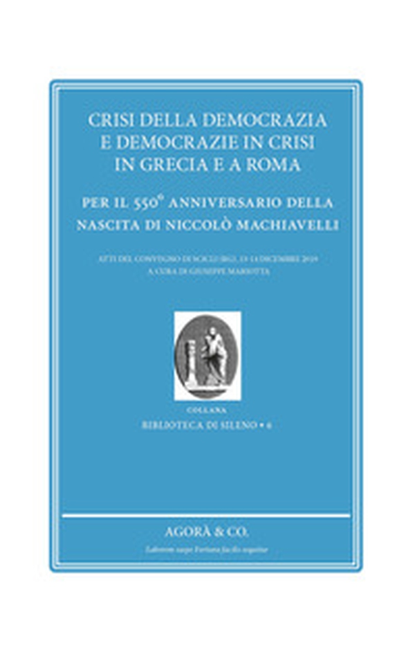 Crisi della democrazia e democrazie in crisi in Grecia e a Roma. Per il 550° anniversario della nascita di Niccolò Machiavelli - Librerie.coop Crisi della democrazia e democrazie in crisi in Grecia e a Roma. Per il 550° anniversario della nascita di Niccolò Machiavelli - Librerie.coop
