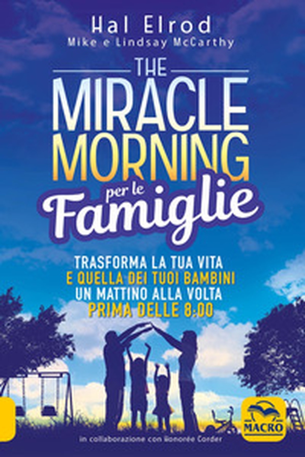 The miracle morning per le famiglie. Trasforma la tua vita e quella dei tuoi bambini un mattino alla volta, prima delle 8:00 - Librerie.coop The miracle morning per le famiglie. Trasforma la tua vita e quella dei tuoi bambini un mattino alla volta, prima delle 8:00 - Librerie.coop