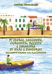 57 storie, leggende, curiosità, ricette e folklore di Bari e dintorni che non vi hanno mai raccontato - Librerie.coop