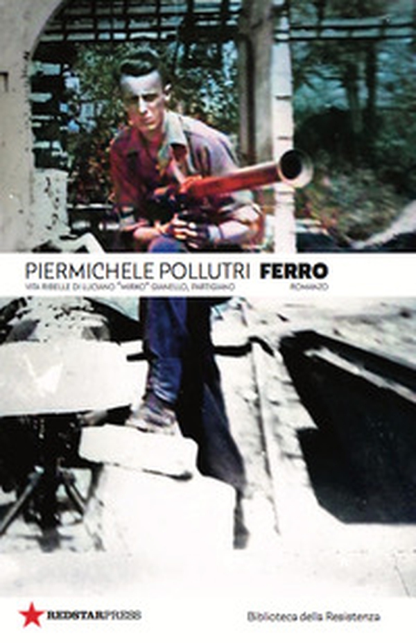 Ferro. Vita ribelle di Luciano «Mirko» Gianello, partigiano - Librerie.coop Ferro. Vita ribelle di Luciano «Mirko» Gianello, partigiano - Librerie.coop
