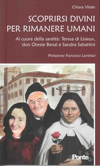 Scoprirsi divini per rimanere umani. Al cuore della santità: Teresa di Lisieux, don Oreste Benzi e Sandra Sabattini - Librerie.coop