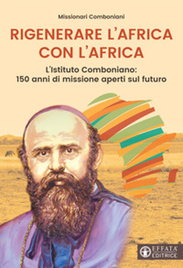 Rigenerare l'Africa con l'Africa. L'Istituto comboniano: 150 anni di missione aperti sul futuro - Librerie.coop Rigenerare l'Africa con l'Africa. L'Istituto comboniano: 150 anni di missione aperti sul futuro - Librerie.coop