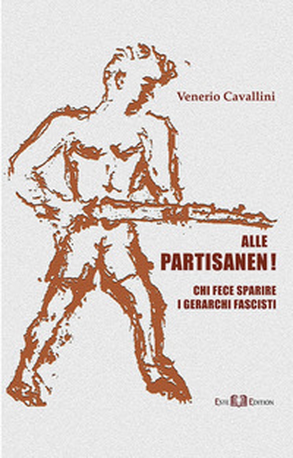 Alle Partisanen! Chi fece sparire i gerarchi fascisti - Librerie.coop Alle Partisanen! Chi fece sparire i gerarchi fascisti - Librerie.coop