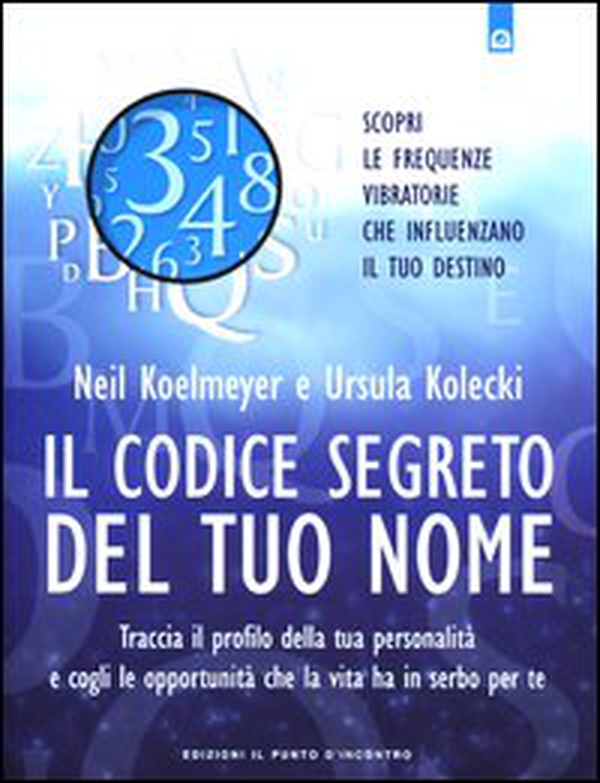 Il codice segreto del tuo nome. Traccia il profilo della tua personalità e cogli le opportunità che al vita ha in serbo per te - Librerie.coop Il codice segreto del tuo nome. Traccia il profilo della tua personalità e cogli le opportunità che al vita ha in serbo per te - Librerie.coop