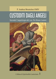 Custoditi dagli angeli. Secondo l'angelologia del ven. Pio Bruno Lanteri - Librerie.coop