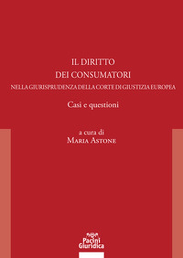 Il diritto dei consumatori nella giurisprudenza della Corte di Giustizia Europea. Casi e questioni - Librerie.coop Il diritto dei consumatori nella giurisprudenza della Corte di Giustizia Europea. Casi e questioni - Librerie.coop