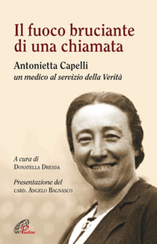 Il fuoco bruciante di una chiamata. Antonietta Capelli un medico al servizio della Verità - Librerie.coop Il fuoco bruciante di una chiamata. Antonietta Capelli un medico al servizio della Verità - Librerie.coop
