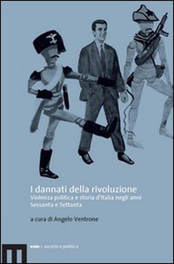I dannati della rivoluzione. Violenza politica e storia d'Italia negli anni Sessanta e Settanta - Librerie.coop I dannati della rivoluzione. Violenza politica e storia d'Italia negli anni Sessanta e Settanta - Librerie.coop