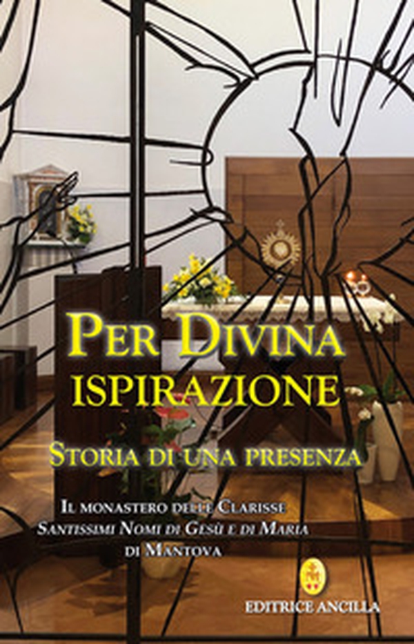 Per divina ispirazione. Storia di una presenza. Il Monastero delle Clarisse «Santissimi Nomi di Gesù e di Maria» di Mantova - Librerie.coop Per divina ispirazione. Storia di una presenza. Il Monastero delle Clarisse «Santissimi Nomi di Gesù e di Maria» di Mantova - Librerie.coop