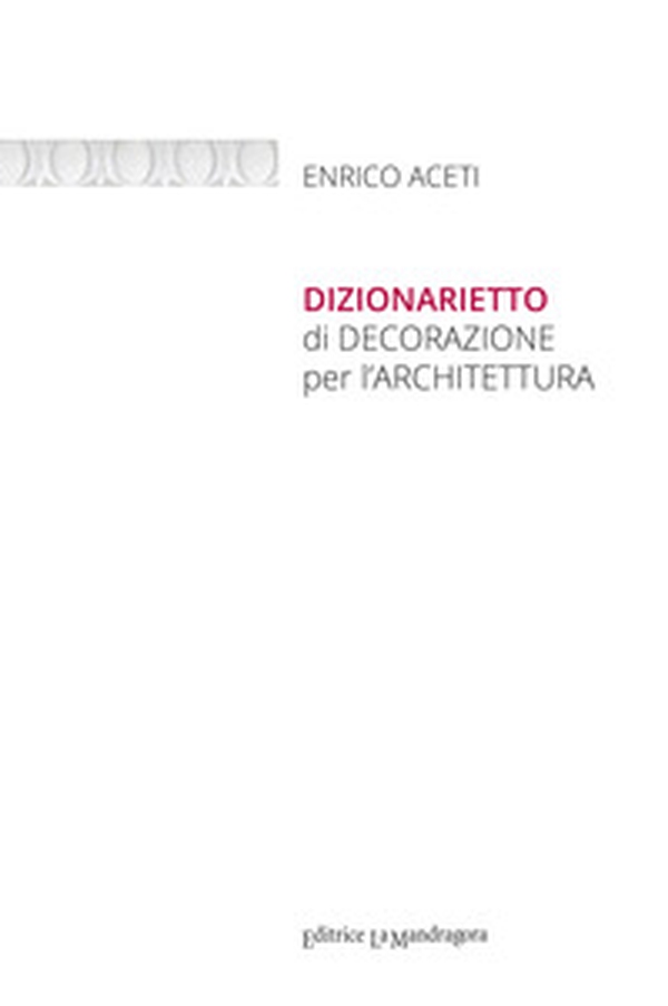 Dizionarietto di decorazione per l'architettura - Librerie.coop Dizionarietto di decorazione per l'architettura - Librerie.coop