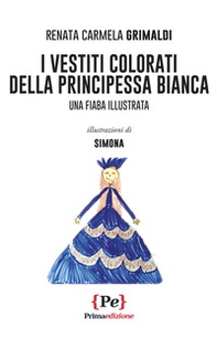 I vestiti colorati della principessa Bianca. Una fiaba illustrata - Librerie.coop