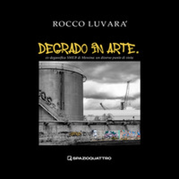 Degrado in arte. ex-degassifica SMEB di Messina: un diverso punto di vista - Librerie.coop Degrado in arte. ex-degassifica SMEB di Messina: un diverso punto di vista - Librerie.coop