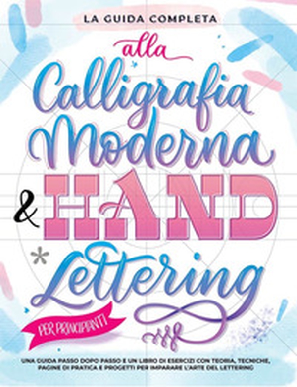 La guida completa alla calligrafia moderna & hand lettering per principianti. Una guida passo dopo passo e un libro di esercizi con teoria, tecniche, pagine di pratica e progetti per imparare l'arte del lettering - Librerie.coop La guida completa alla calligrafia moderna & hand lettering per principianti. Una guida passo dopo passo e un libro di esercizi con teoria, tecniche, pagine di pratica e progetti per imparare l'arte del lettering - Librerie.coop