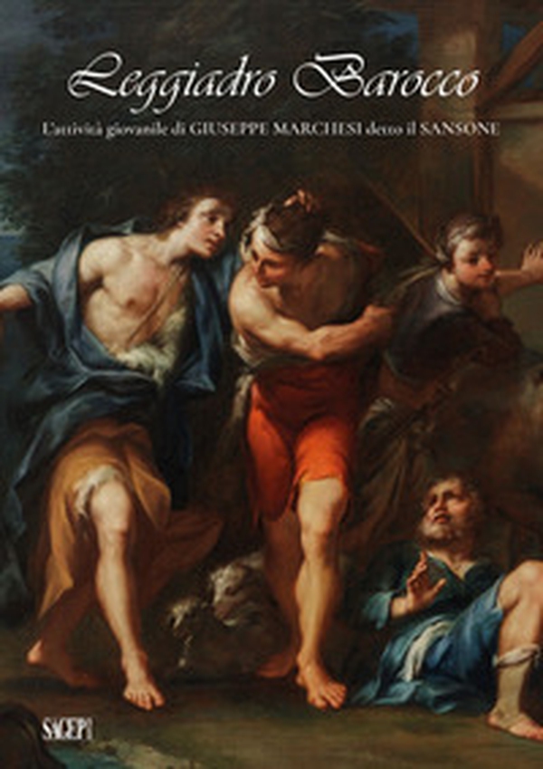 Leggiadro Barocco. L'attività giovanile di Giuseppe Marchesi detto il Sansone - Librerie.coop Leggiadro Barocco. L'attività giovanile di Giuseppe Marchesi detto il Sansone - Librerie.coop