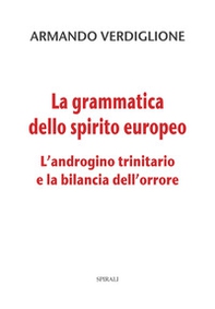 La grammatica dello spirito europeo. L'androgino trinitario e la bilancia dell'orrore - Librerie.coop