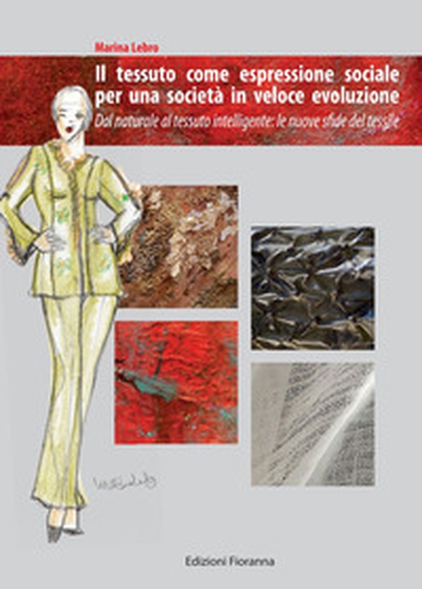 Il tessuto come espressione sociale per una società in veloce evoluzione. Dal naturale al tessuto intelligente: le nuove sfide del tessile - Librerie.coop Il tessuto come espressione sociale per una società in veloce evoluzione. Dal naturale al tessuto intelligente: le nuove sfide del tessile - Librerie.coop