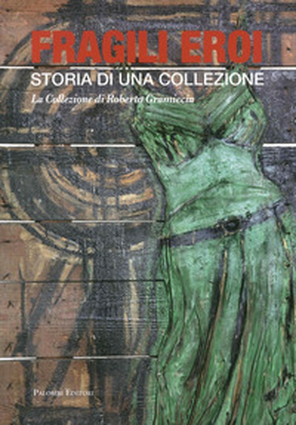 Fragili eroi. Storia di una collezione. La collezione di Roberto Gramiccia - Librerie.coop Fragili eroi. Storia di una collezione. La collezione di Roberto Gramiccia - Librerie.coop