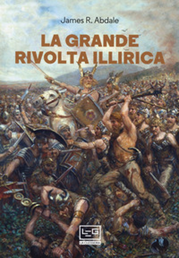La grande rivolta dell'Illiria. La guerra dimenticata di Roma nei Balcani 6-9 d.C. - Librerie.coop La grande rivolta dell'Illiria. La guerra dimenticata di Roma nei Balcani 6-9 d.C. - Librerie.coop
