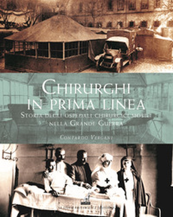 Chirurghi in prima linea. Storia degli ospedali chirurgici mobili nella Grande guerra - Librerie.coop Chirurghi in prima linea. Storia degli ospedali chirurgici mobili nella Grande guerra - Librerie.coop