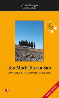Too much tuscan sun. Confessions of a Chianti tour guide - Librerie.coop