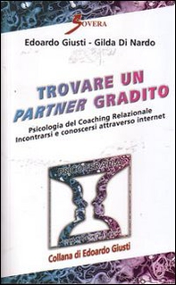 Trovare un partner gradito. Psicologia del coaching relazionale. Incontrarsi e conoscersi attraverso internet - Librerie.coop