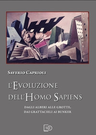 L'evoluzione dell'Homo Sapiens. Dagli alberi alle grotte, dai grattacieli ai bunker - Librerie.coop