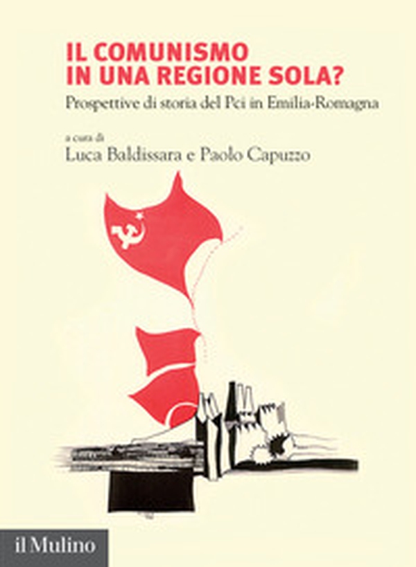Il comunismo in una regione sola? Prospettive di storia del Pci in Emilia-Romagna - Librerie.coop Il comunismo in una regione sola? Prospettive di storia del Pci in Emilia-Romagna - Librerie.coop