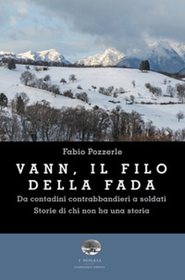 Vann, il filo della fada. Da contadini contrabbandieri a soldati. Storie di chi non ha una storia - Librerie.coop Vann, il filo della fada. Da contadini contrabbandieri a soldati. Storie di chi non ha una storia - Librerie.coop