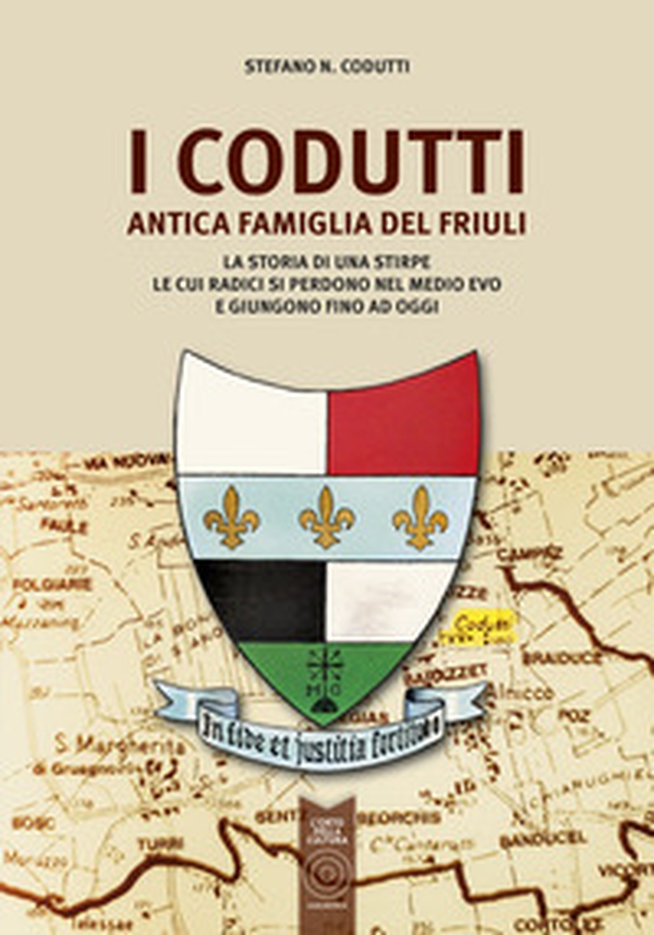 I Codutti. Antica famiglia del Friuli. La storia di una stirpe le cui radici si perdono nel medio evo e giungono fino ad oggi - Librerie.coop I Codutti. Antica famiglia del Friuli. La storia di una stirpe le cui radici si perdono nel medio evo e giungono fino ad oggi - Librerie.coop