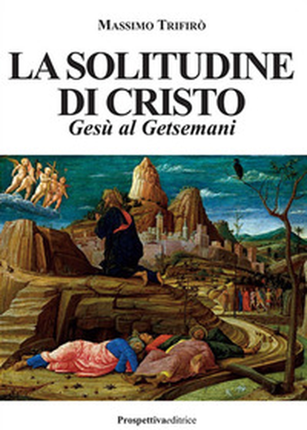 La solitudine di Cristo. Gesù al Getsemani - Librerie.coop La solitudine di Cristo. Gesù al Getsemani - Librerie.coop