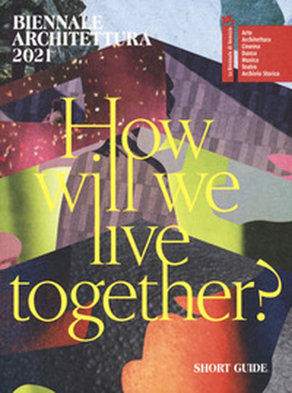 Biennale Architettura 2021. How will we live together? Guida breve. Ediz. inglese - Librerie.coop Biennale Architettura 2021. How will we live together? Guida breve. Ediz. inglese - Librerie.coop