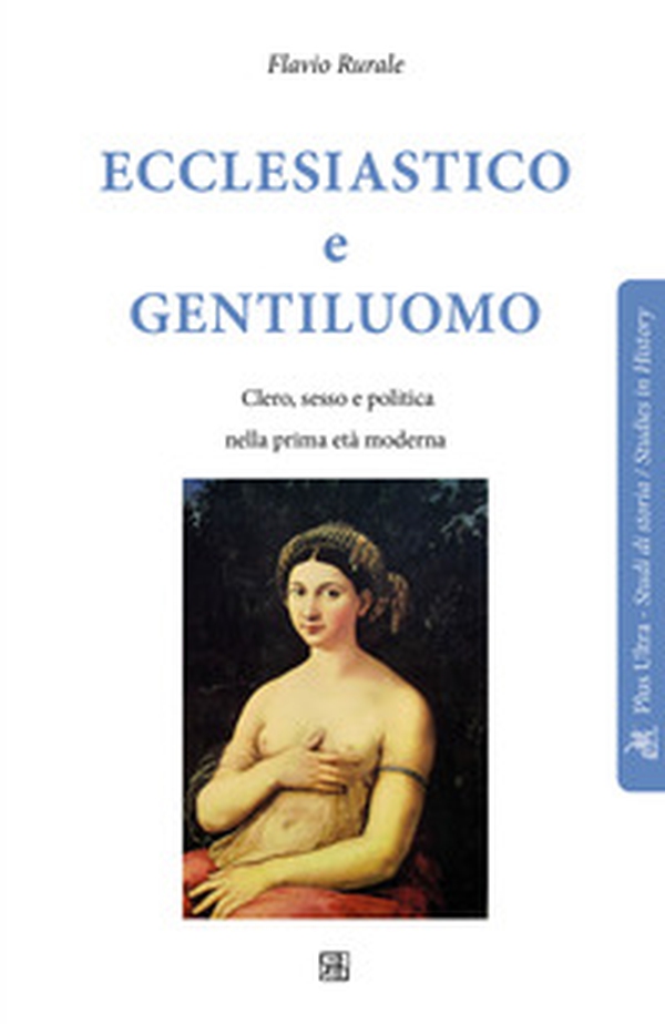 Ecclesiastico e gentiluomo. Clero, sesso e politica nella prima età moderna - Librerie.coop Ecclesiastico e gentiluomo. Clero, sesso e politica nella prima età moderna - Librerie.coop