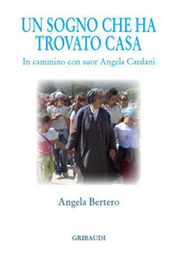 Un sogno che ha trovato casa. In cammino con suor Angela Cardani - Librerie.coop Un sogno che ha trovato casa. In cammino con suor Angela Cardani - Librerie.coop