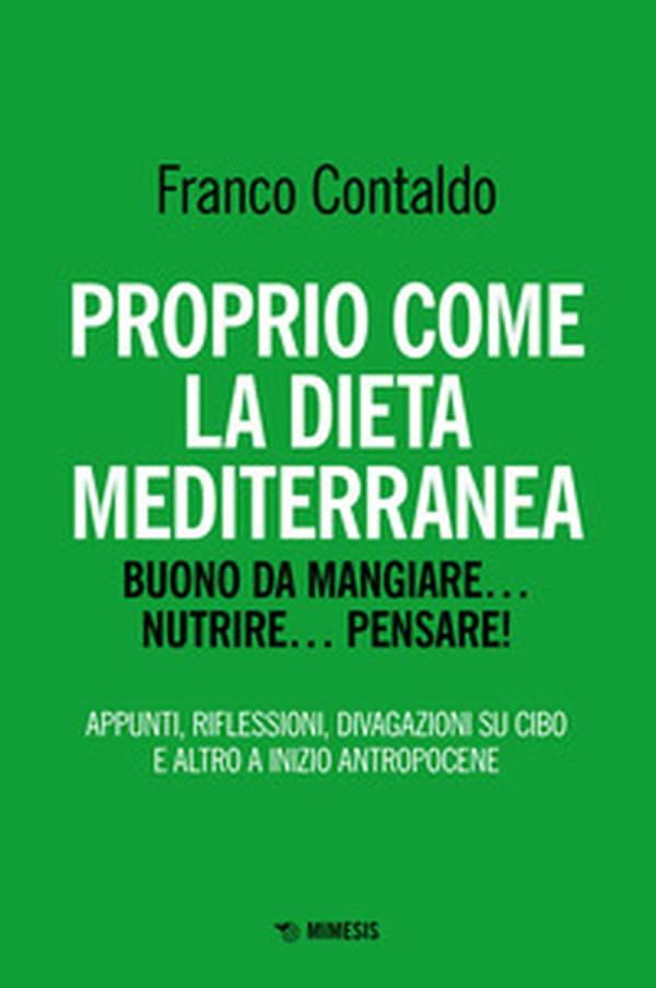 Proprio come la dieta mediterranea. Buono da mangiare... nutrire... pensare! Appunti, riflessioni, divagazioni su cibo e altro a inizio Antropocene - Librerie.coop Proprio come la dieta mediterranea. Buono da mangiare... nutrire... pensare! Appunti, riflessioni, divagazioni su cibo e altro a inizio Antropocene - Librerie.coop